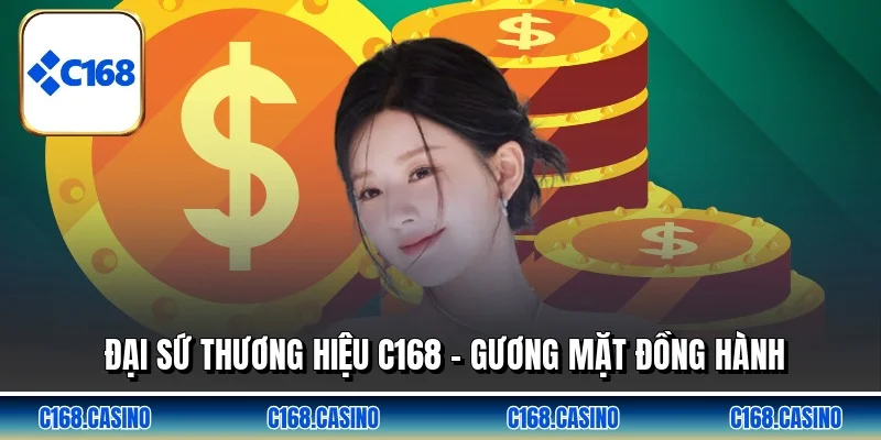 Đại Sứ Thương Hiệu C168 - Gương Mặt Đồng Hành